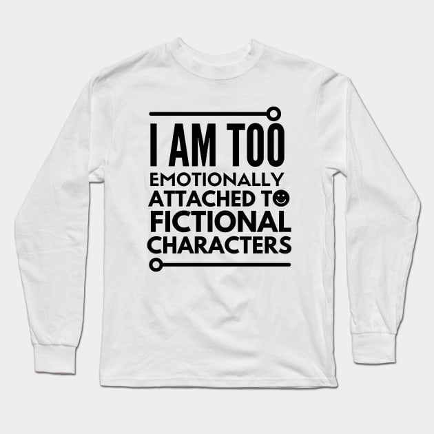 I am too emotionally attached to fictional characters Long Sleeve T-Shirt by mksjr